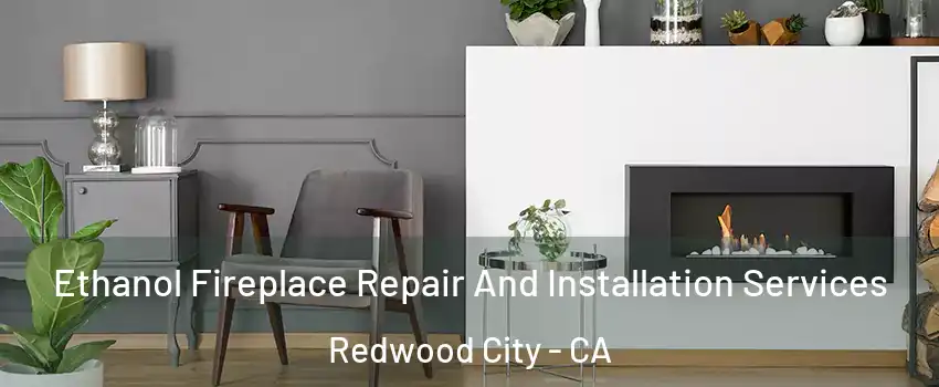  Ethanol Fireplace Repair And Installation Services Redwood City - CA