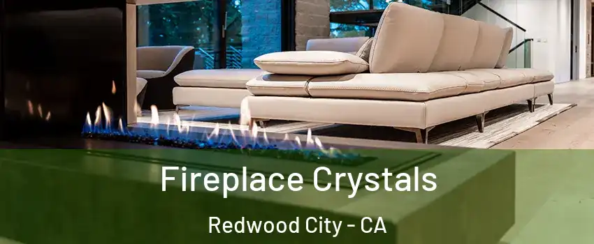  Fireplace Crystals Redwood City - CA