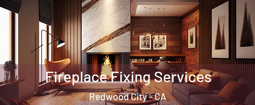  Fireplace Fixing Services Redwood City - CA