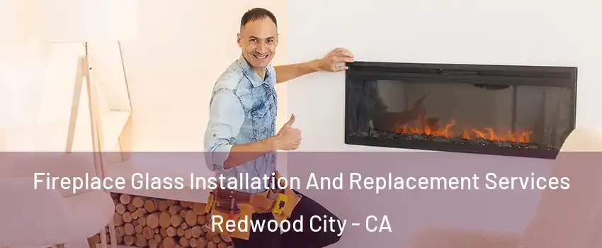  Fireplace Glass Installation And Replacement Services Redwood City - CA