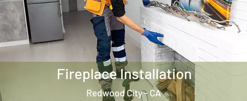  Fireplace Installation Redwood City - CA