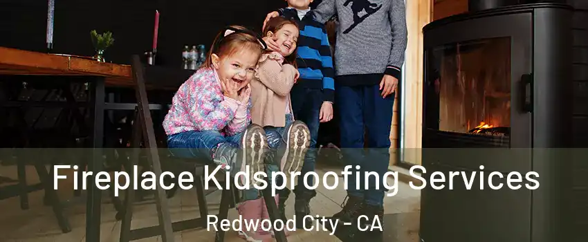  Fireplace Kidsproofing Services Redwood City - CA