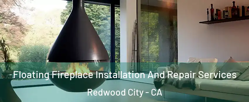 Floating Fireplace Installation And Repair Services Redwood City - CA