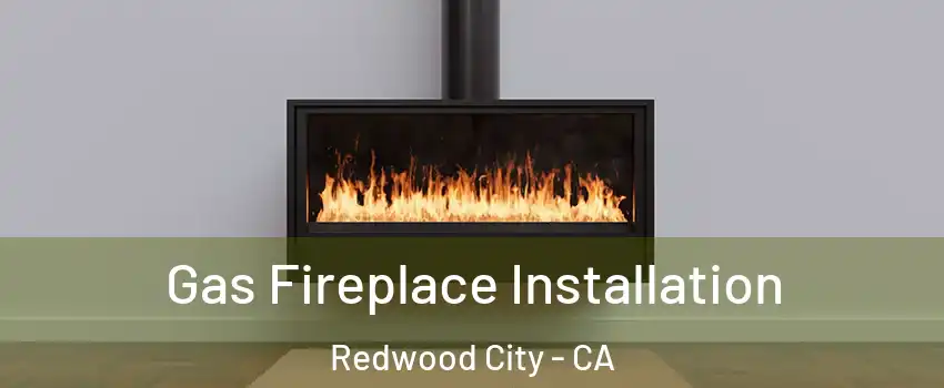 Gas Fireplace Installation Redwood City - CA