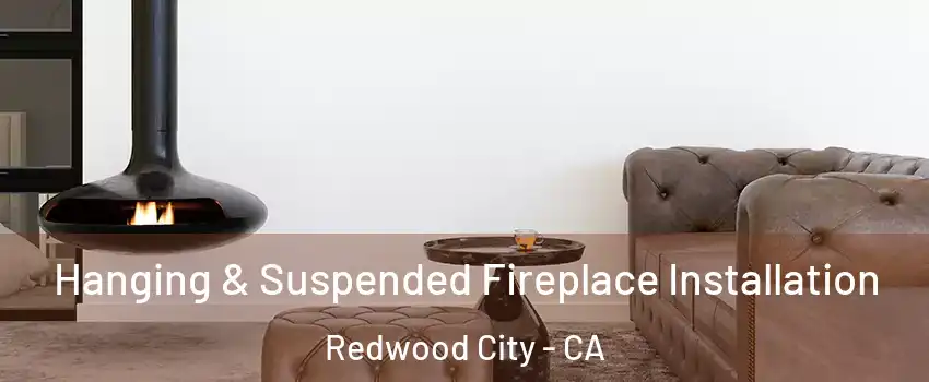  Hanging & Suspended Fireplace Installation Redwood City - CA