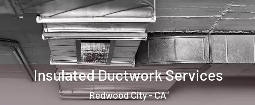  Insulated Ductwork Services Redwood City - CA