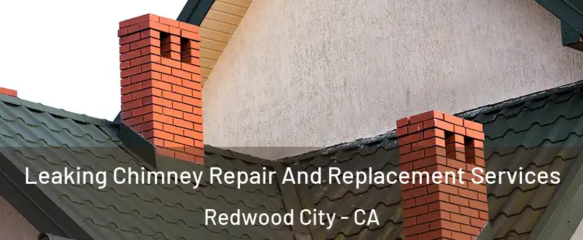  Leaking Chimney Repair And Replacement Services Redwood City - CA