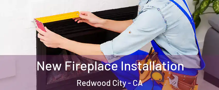 New Fireplace Installation Redwood City - CA
