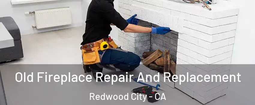  Old Fireplace Repair And Replacement Redwood City - CA