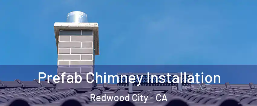  Prefab Chimney Installation Redwood City - CA