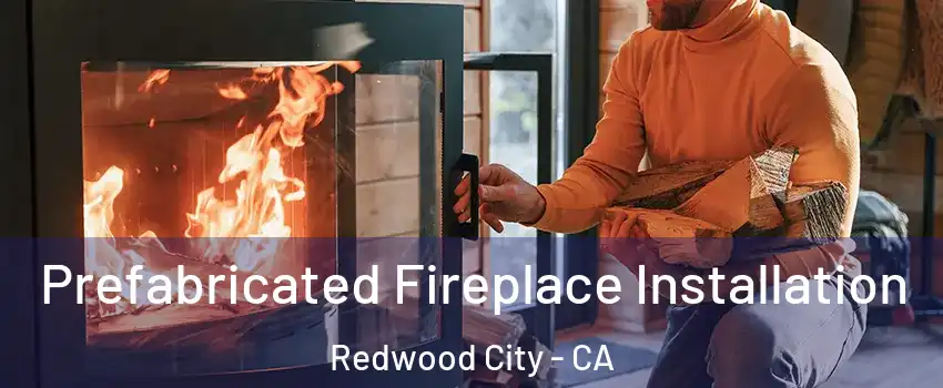  Prefabricated Fireplace Installation Redwood City - CA