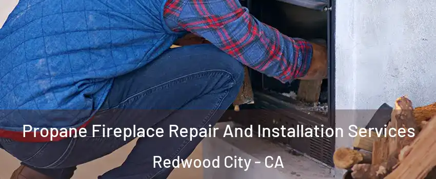 Propane Fireplace Repair And Installation Services Redwood City - CA