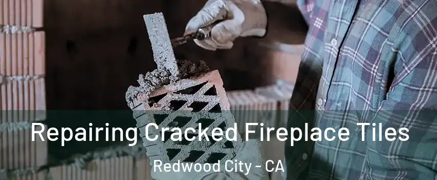  Repairing Cracked Fireplace Tiles Redwood City - CA