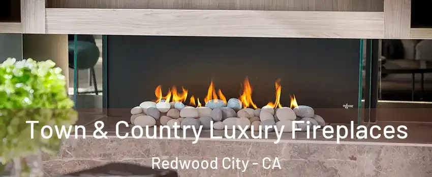  Town & Country Luxury Fireplaces Redwood City - CA