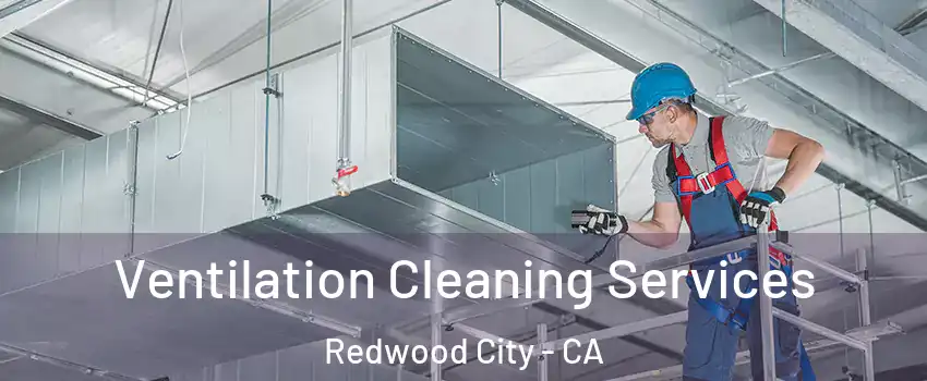  Ventilation Cleaning Services Redwood City - CA