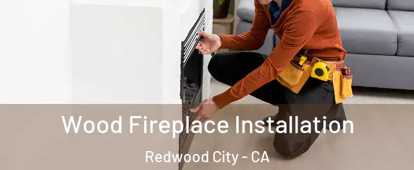  Wood Fireplace Installation Redwood City - CA