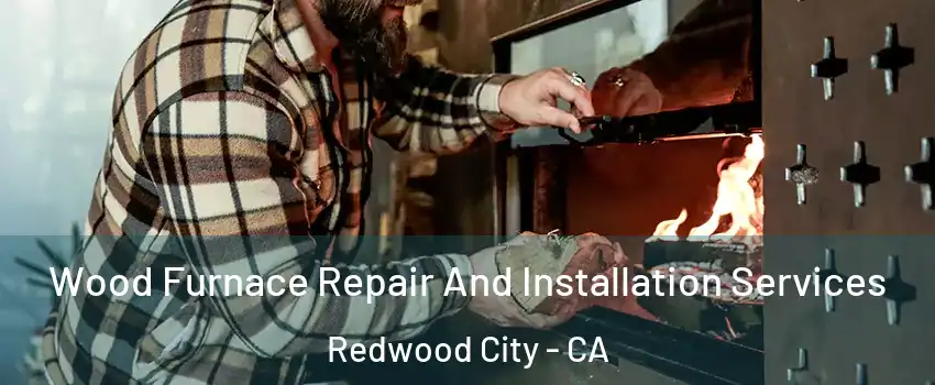  Wood Furnace Repair And Installation Services Redwood City - CA