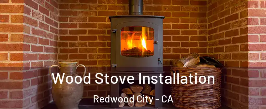  Wood Stove Installation Redwood City - CA